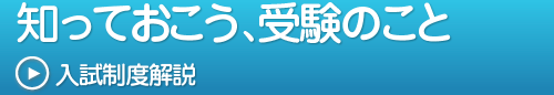 知っておこう、受験のこと,入試制度解説