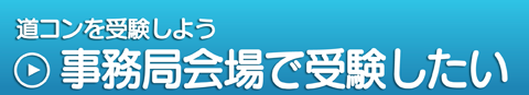 道コンを受験しよう,事務局会場で受験したい