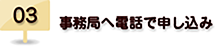 03.事務局へ電話で申し込み